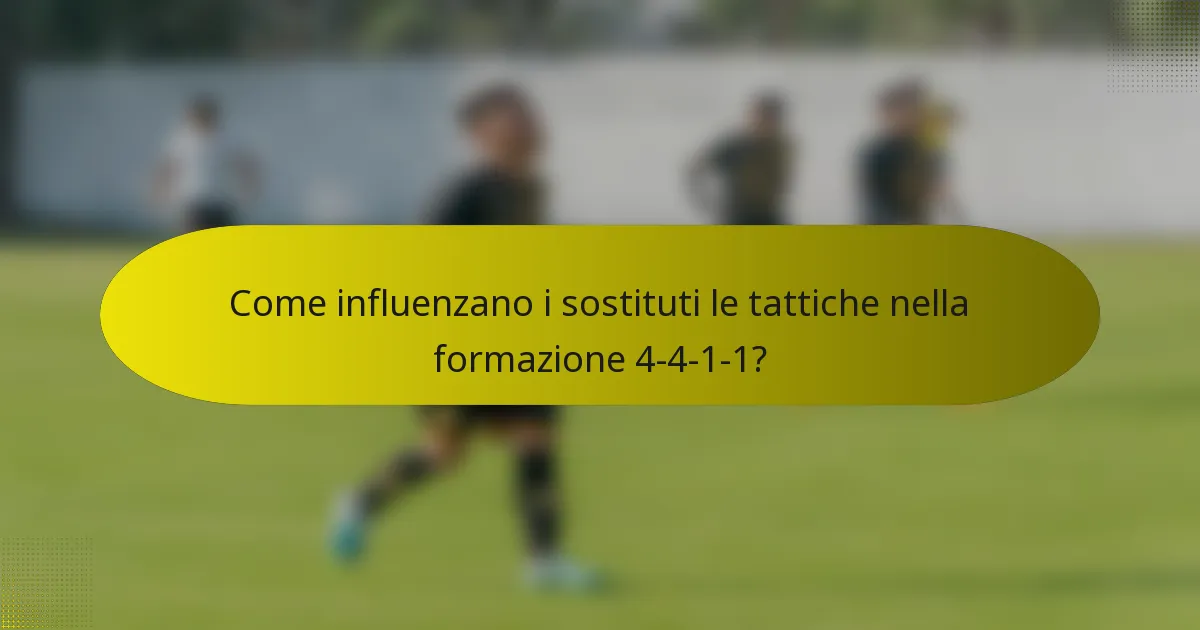 Come influenzano i sostituti le tattiche nella formazione 4-4-1-1?