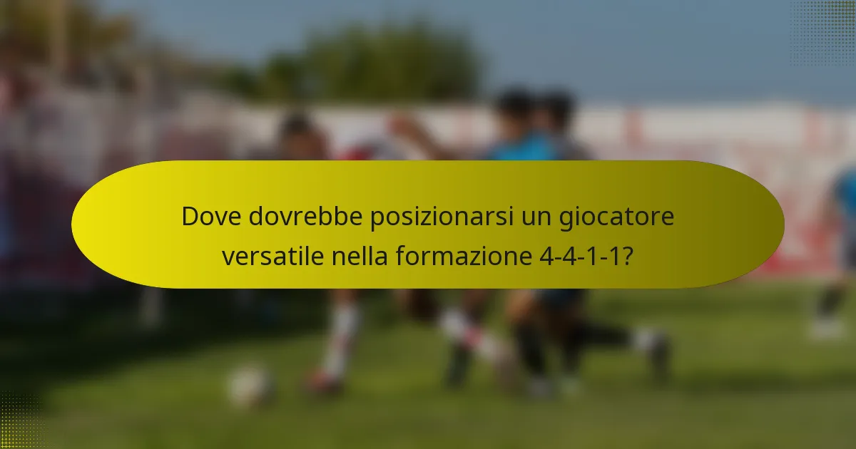 Dove dovrebbe posizionarsi un giocatore versatile nella formazione 4-4-1-1?