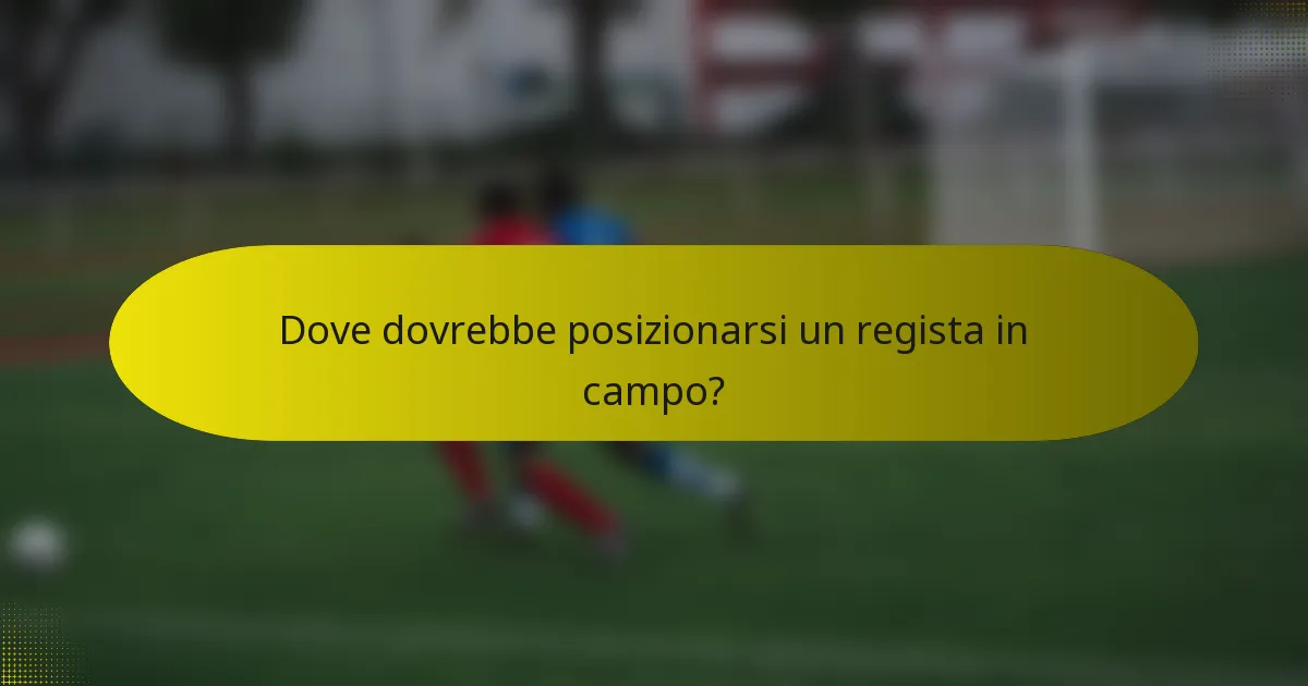 Dove dovrebbe posizionarsi un regista in campo?