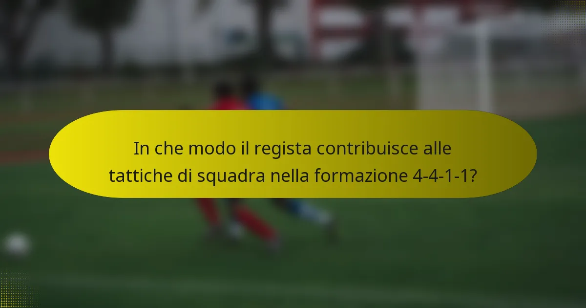 In che modo il regista contribuisce alle tattiche di squadra nella formazione 4-4-1-1?