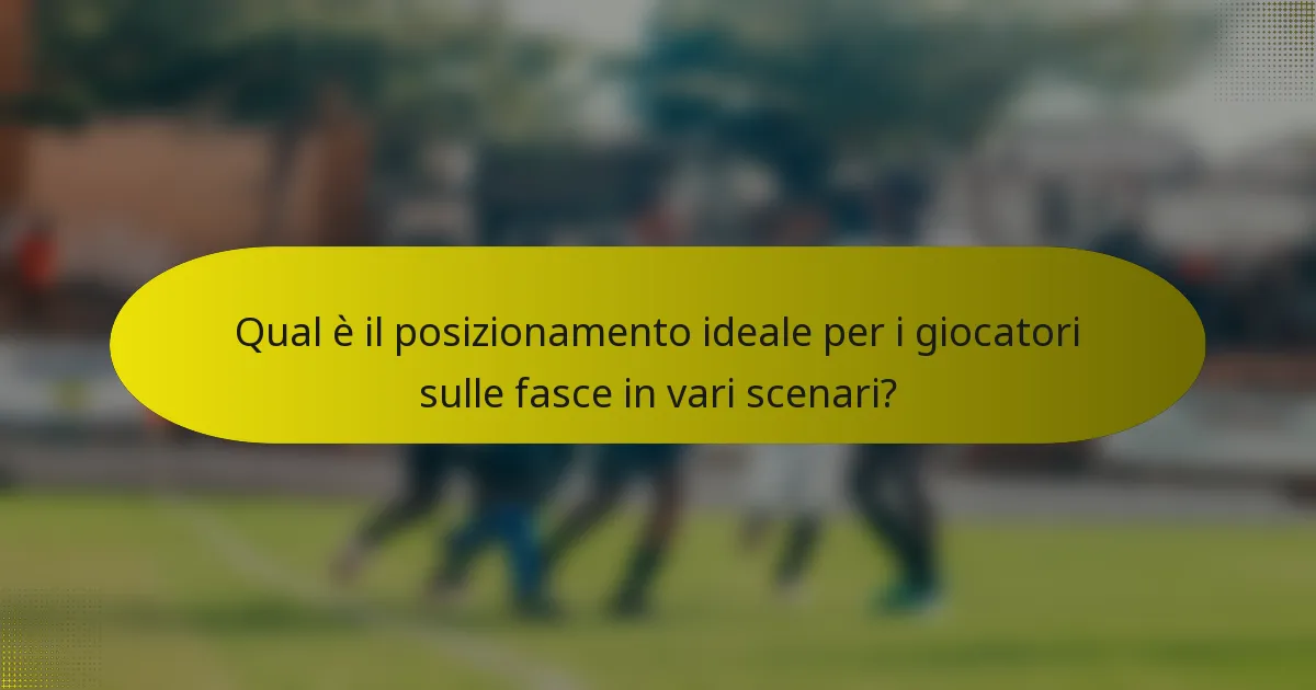 Qual è il posizionamento ideale per i giocatori sulle fasce in vari scenari?