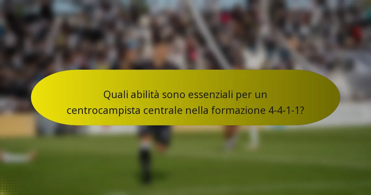 Quali abilità sono essenziali per un centrocampista centrale nella formazione 4-4-1-1?