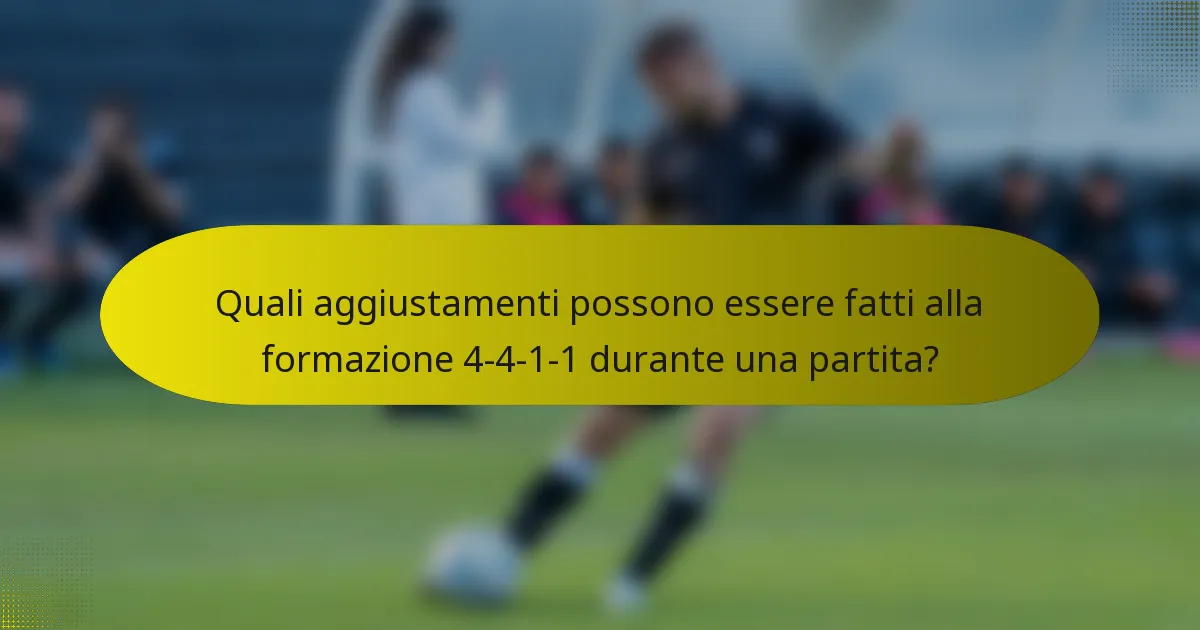Quali aggiustamenti possono essere fatti alla formazione 4-4-1-1 durante una partita?
