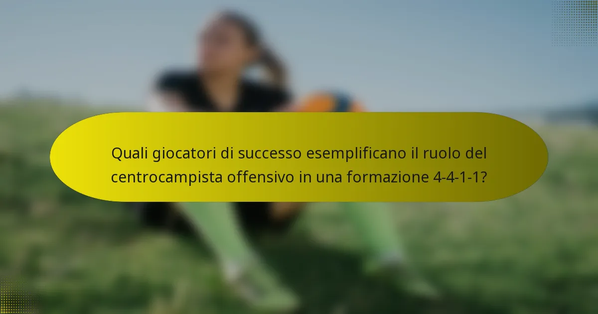 Quali giocatori di successo esemplificano il ruolo del centrocampista offensivo in una formazione 4-4-1-1?