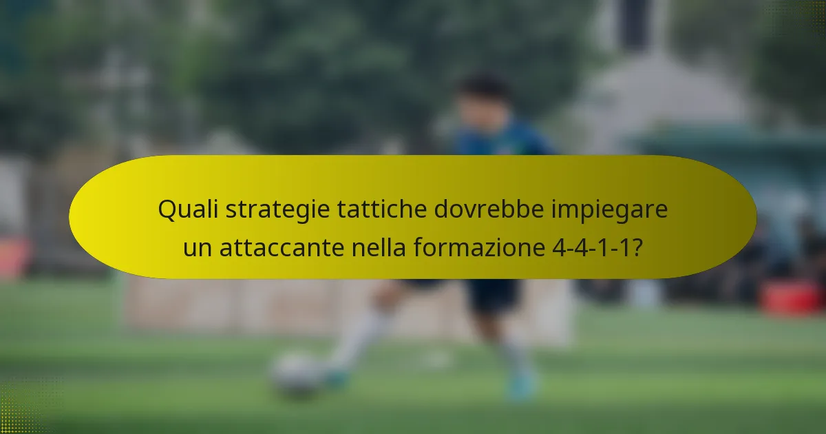 Quali strategie tattiche dovrebbe impiegare un attaccante nella formazione 4-4-1-1?